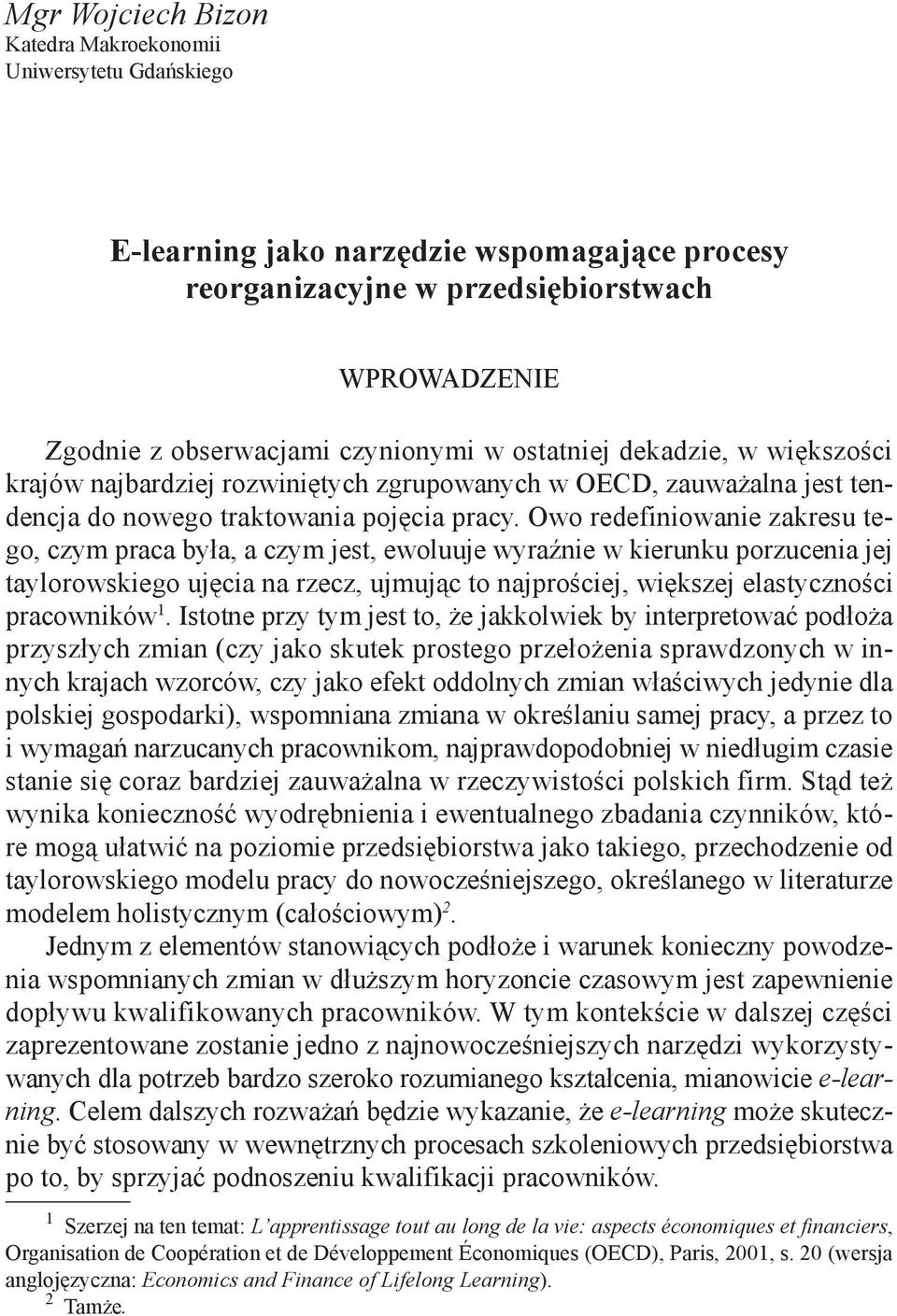 Owo redefiniowanie zakresu tego, czym praca była, a czym jest, ewoluuje wyraźnie w kierunku porzucenia jej taylorowskiego ujęcia na rzecz, ujmując to najprościej, większej elastyczności pracowników 1.