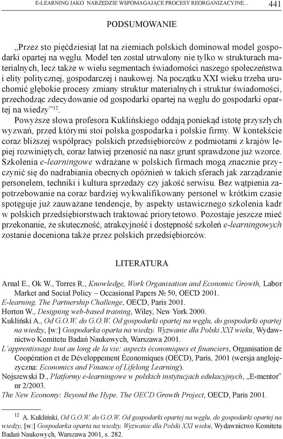 Na początku XXI wieku trzeba uruchomić głębokie procesy zmiany struktur materialnych i struktur świadomości, przechodząc zdecydowanie od gospodarki opartej na węglu do gospodarki opartej na wiedzy 12.