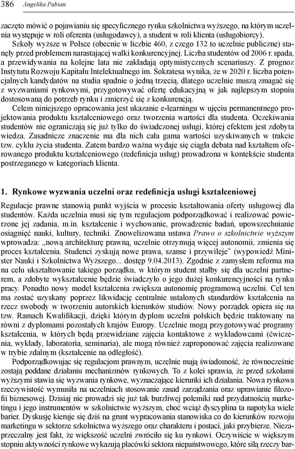 spada, a przewidywania na kolejne lata nie zakładają optymistycznych scenariuszy. Z prognoz Instytutu Rozwoju Kapitału Intelektualnego im. Sokratesa wynika, że w 2020 r.