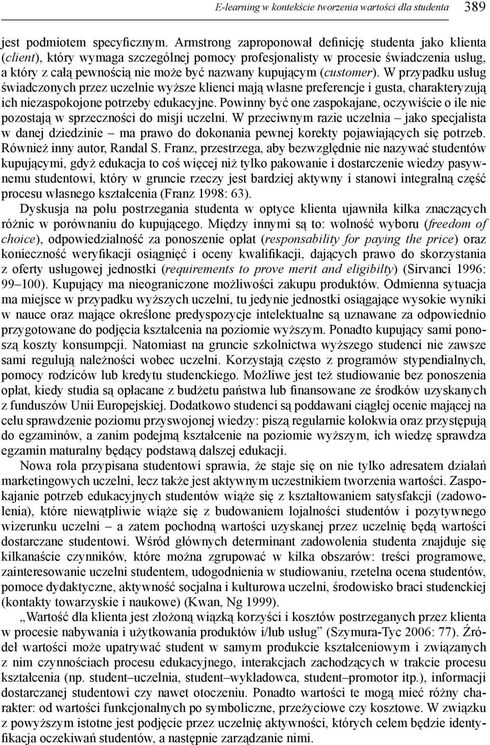 (customer). W przypadku usług świadczonych przez uczelnie wyższe klienci mają własne preferencje i gusta, charakteryzują ich niezaspokojone potrzeby edukacyjne.