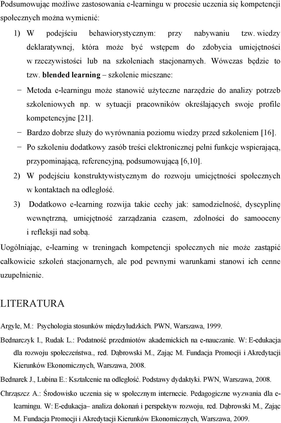 blended learning szkolenie mieszane: Metoda e-learningu może stanowić użyteczne narzędzie do analizy potrzeb szkoleniowych np. w sytuacji pracowników określających swoje profile kompetencyjne [21].