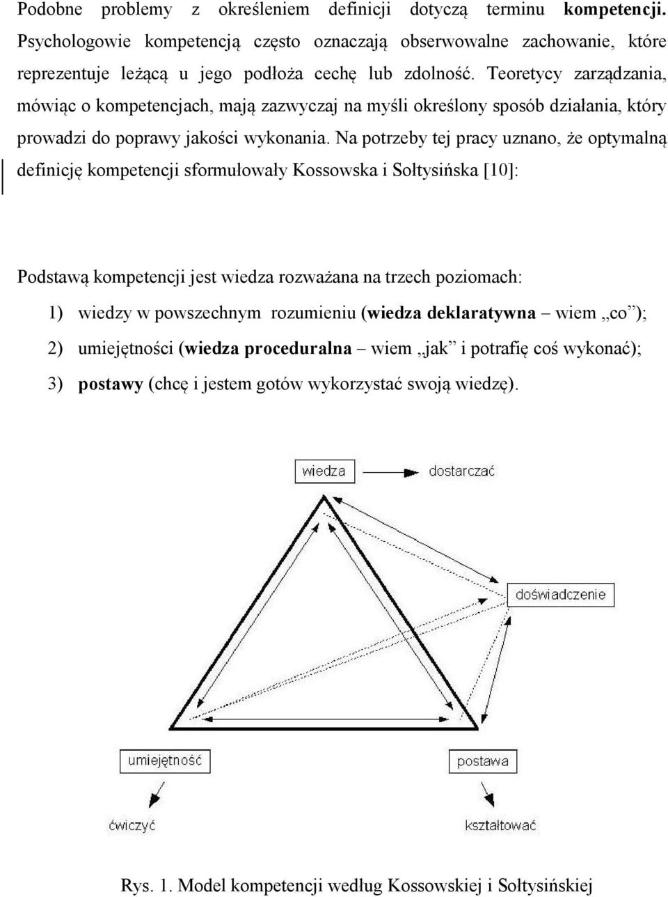 Teoretycy zarządzania, mówiąc o kompetencjach, mają zazwyczaj na myśli określony sposób działania, który prowadzi do poprawy jakości wykonania.