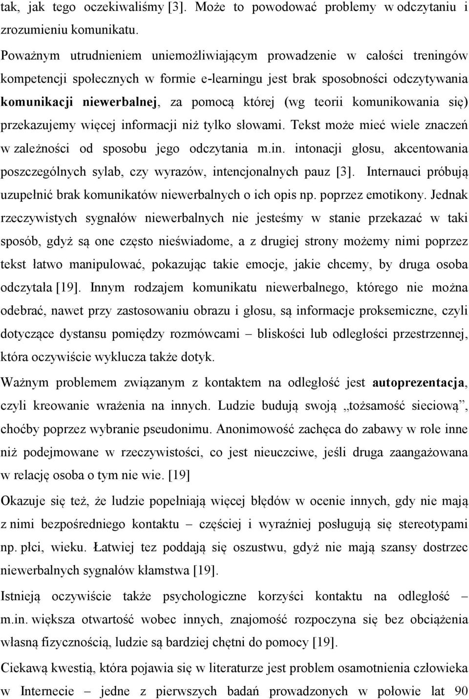 teorii komunikowania się) przekazujemy więcej informacji niż tylko słowami. Tekst może mieć wiele znaczeń w zależności od sposobu jego odczytania m.in. intonacji głosu, akcentowania poszczególnych sylab, czy wyrazów, intencjonalnych pauz [3].