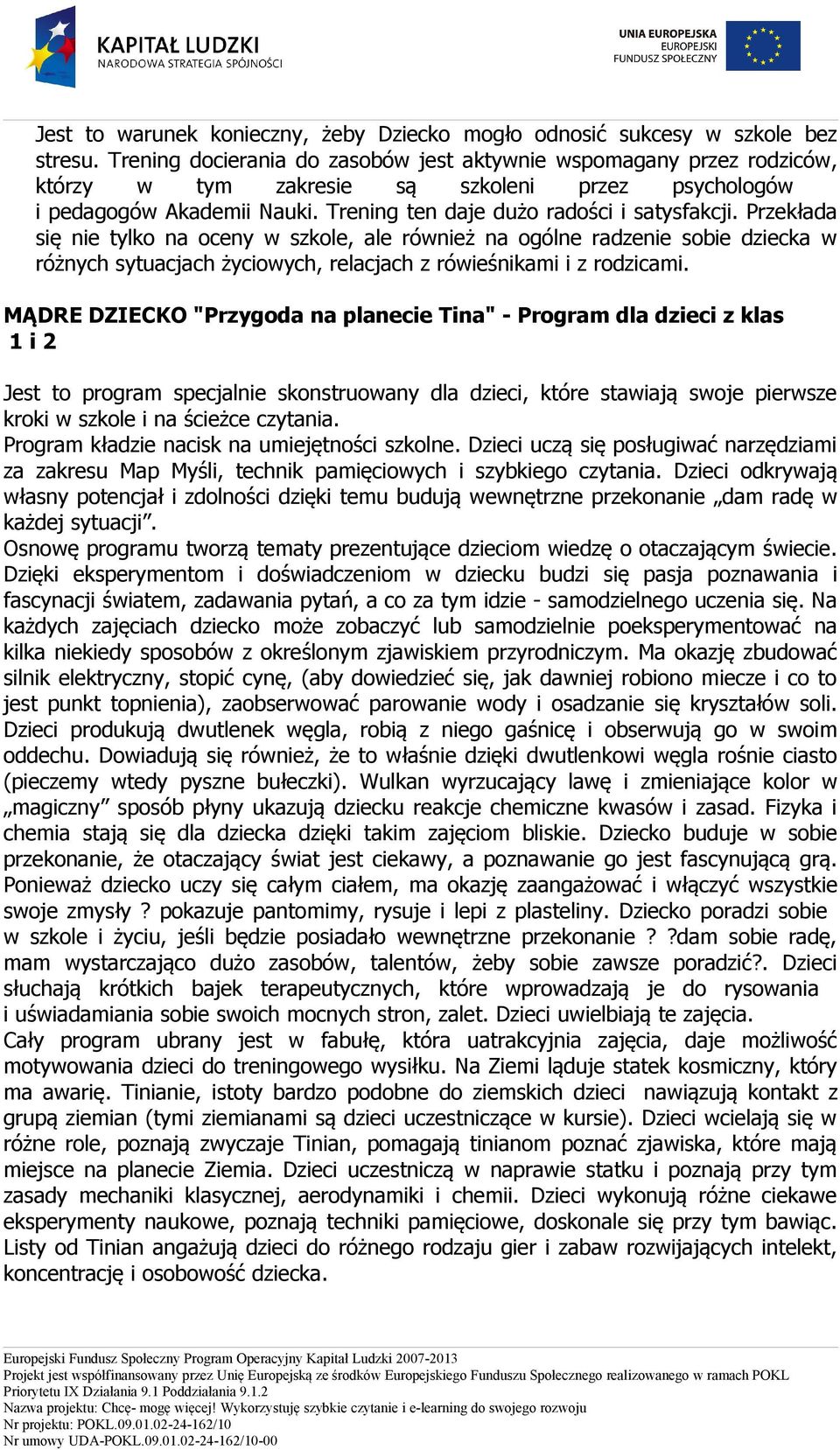 Przekłada się nie tylko na oceny w szkole, ale również na ogólne radzenie sobie dziecka w różnych sytuacjach życiowych, relacjach z rówieśnikami i z rodzicami.