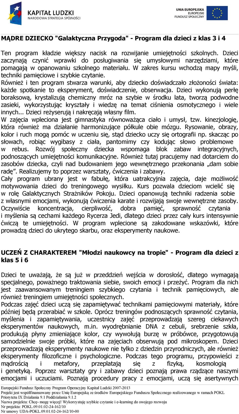 Również i ten program stwarza warunki, aby dziecko doświadczało złożoności świata: każde spotkanie to eksperyment, doświadczenie, obserwacja.