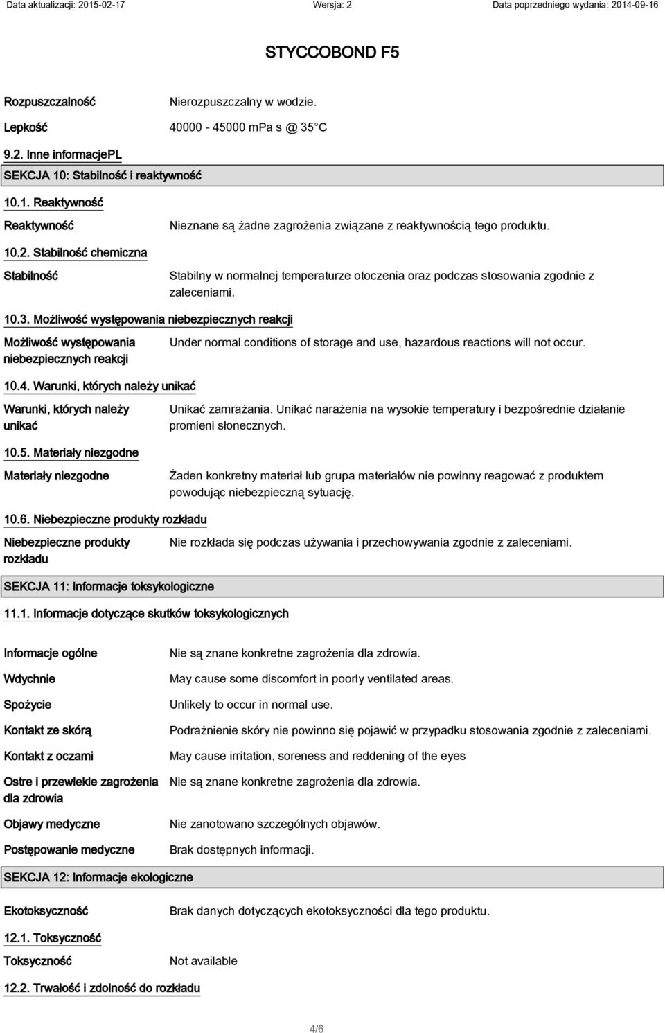 Stabilność chemiczna Stabilność Stabilny w normalnej temperaturze otoczenia oraz podczas stosowania zgodnie z zaleceniami. 10.3.