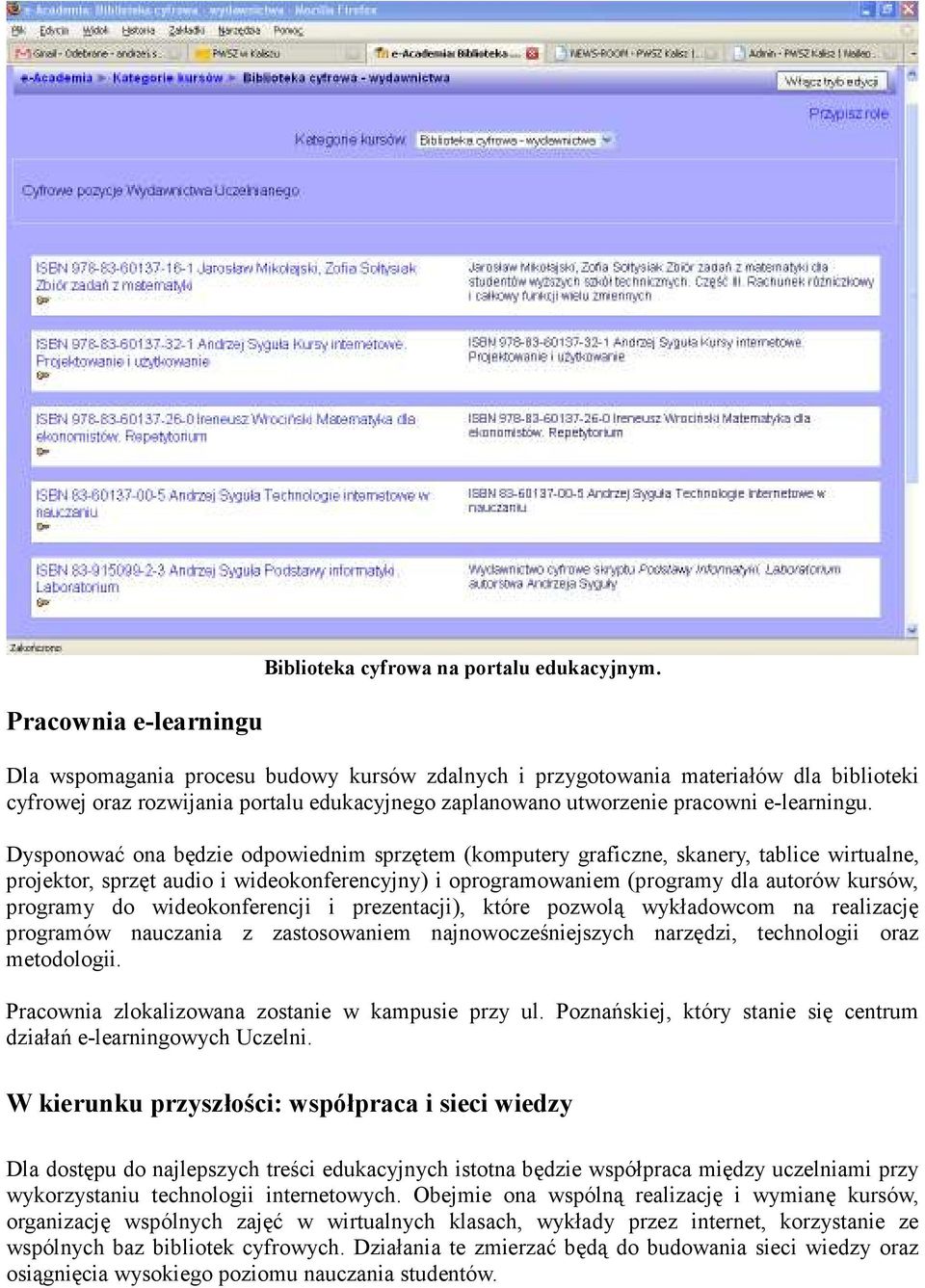 Dysponować ona będzie odpowiednim sprzętem (komputery graficzne, skanery, tablice wirtualne, projektor, sprzęt audio i wideokonferencyjny) i oprogramowaniem (programy dla autorów kursów, programy do