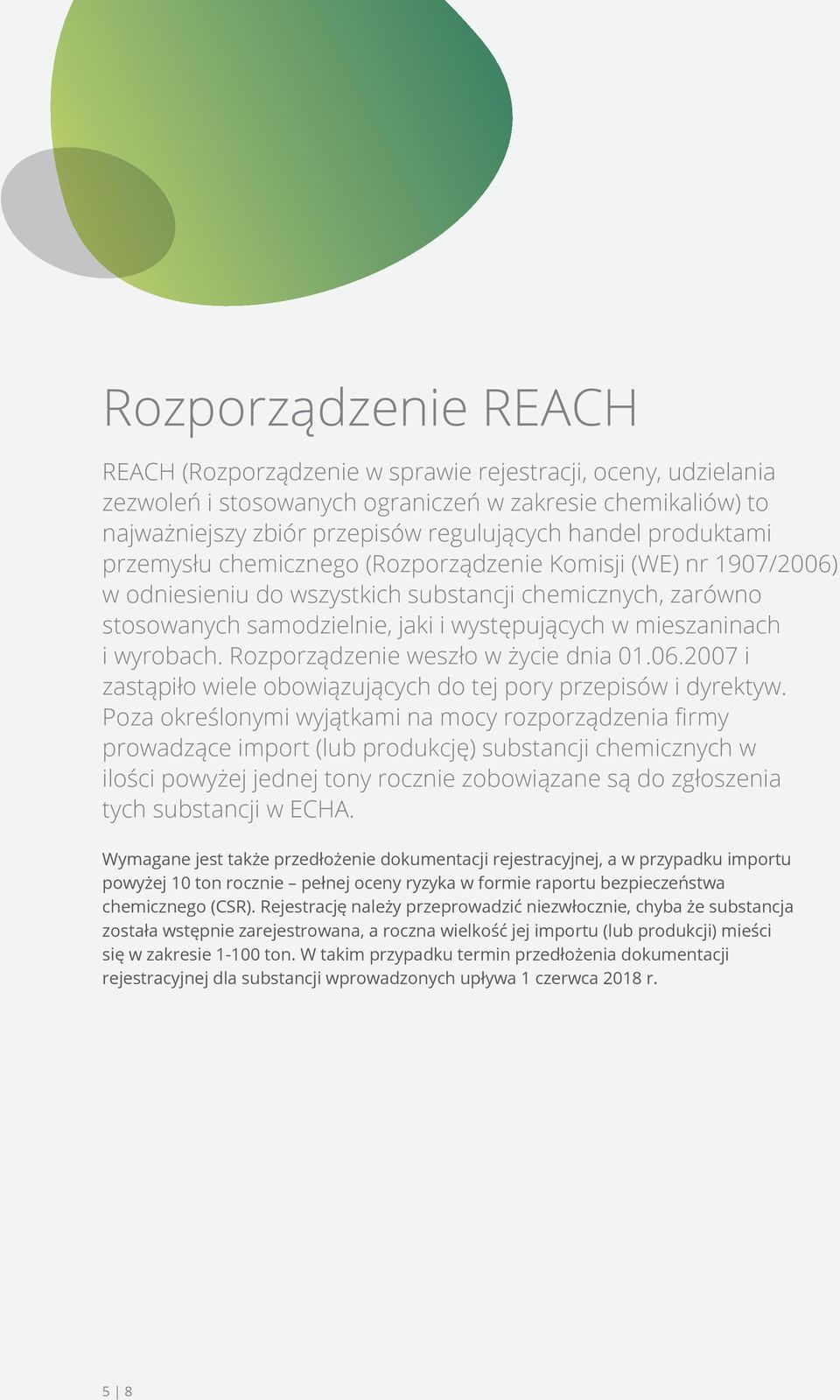 wyrobach. Rozporządzenie weszło w życie dnia 01.06.2007 i zastąpiło wiele obowiązujących do tej pory przepisów i dyrektyw.