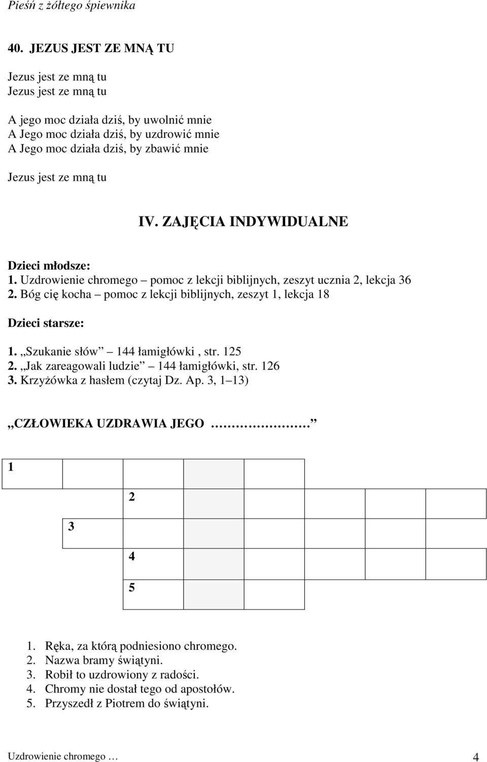 mną tu IV. ZAJĘCIA INDYWIDUALNE Dzieci młodsze: 1. Uzdrowienie chromego pomoc z lekcji biblijnych, zeszyt ucznia 2, lekcja 36 2.