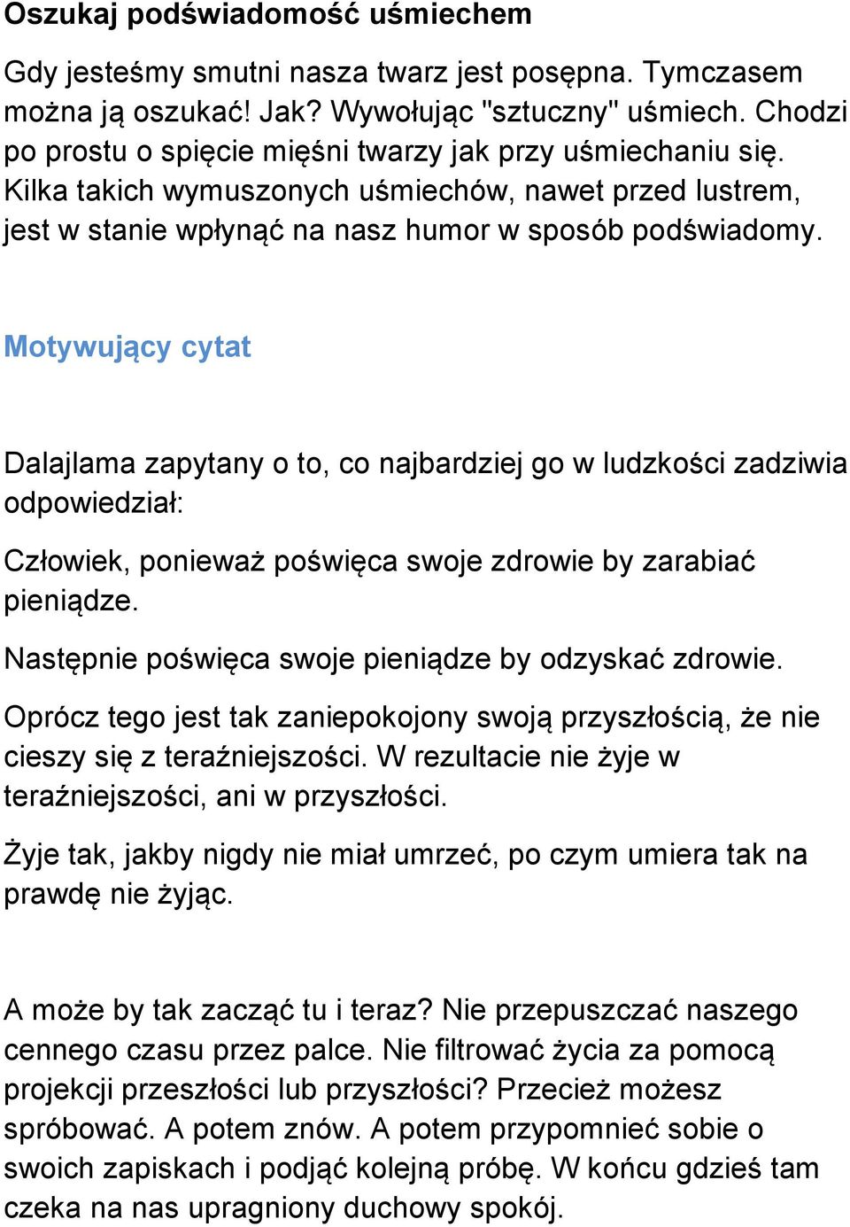 Motywujący cytat Dalajlama zapytany o to, co najbardziej go w ludzkości zadziwia odpowiedział: Człowiek, ponieważ poświęca swoje zdrowie by zarabiać pieniądze.