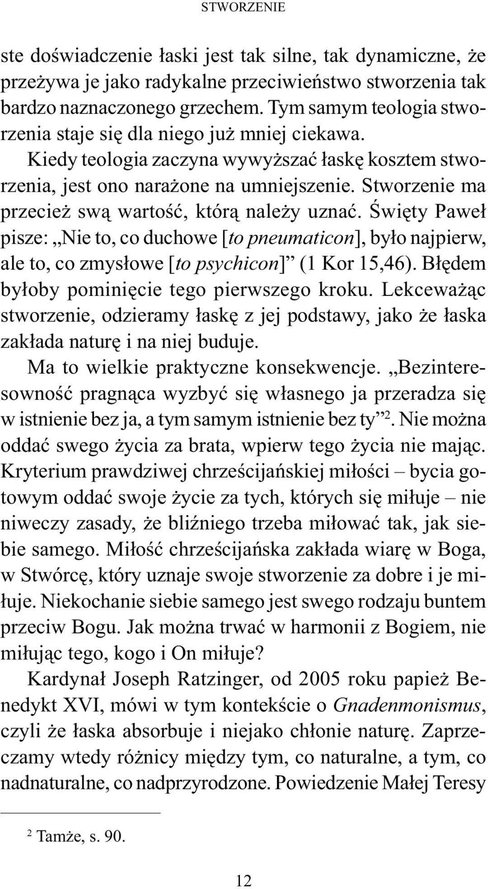 Stworzenie ma przecież swą wartość, którą należy uznać. Święty Paweł pisze: Nie to, co duchowe [to pneumaticon], było najpierw, ale to, co zmysłowe [to psychicon] (1 Kor 15,46).