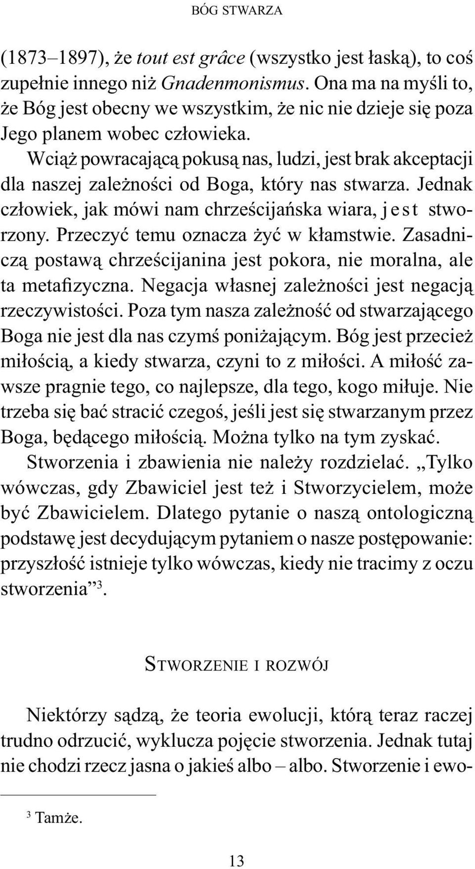 Wciąż powracającą pokusą nas, ludzi, jest brak akceptacji dla naszej zależności od Boga, który nas stwarza. Jednak człowiek, jak mówi nam chrześcijańska wiara, jest stworzony.