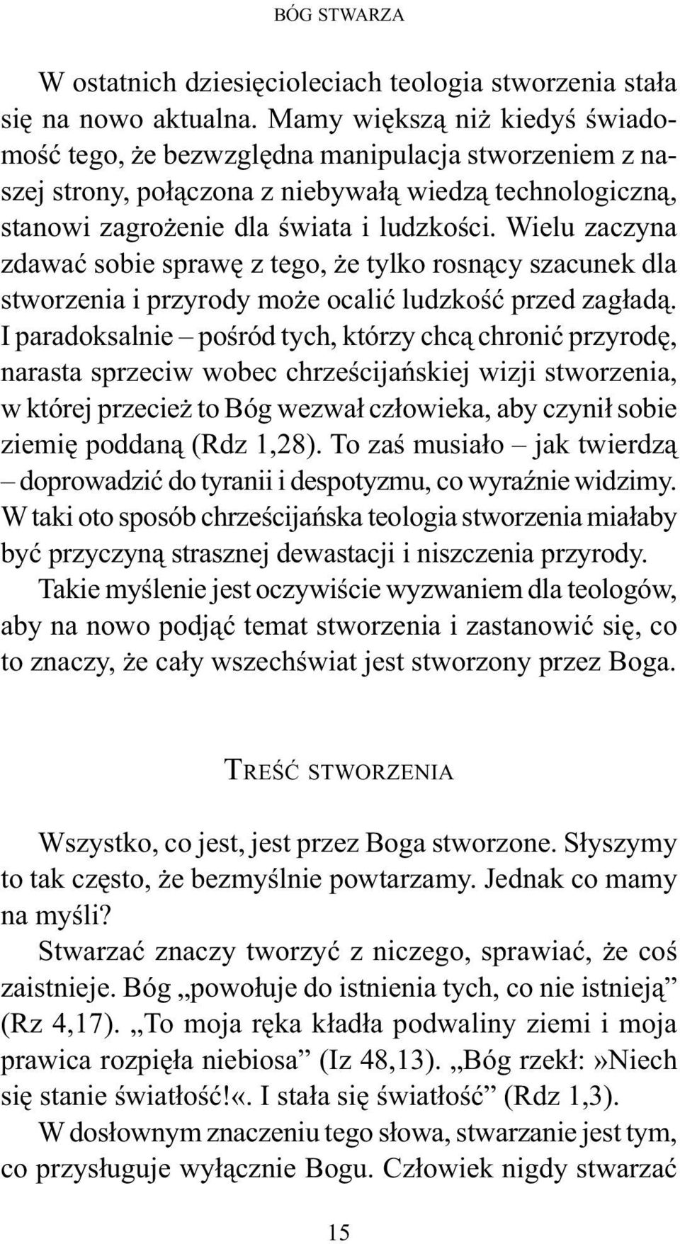 Wielu zaczyna zdawać sobie sprawę z tego, że tylko rosnący szacunek dla stworzenia i przyrody może ocalić ludzkość przed zagładą.