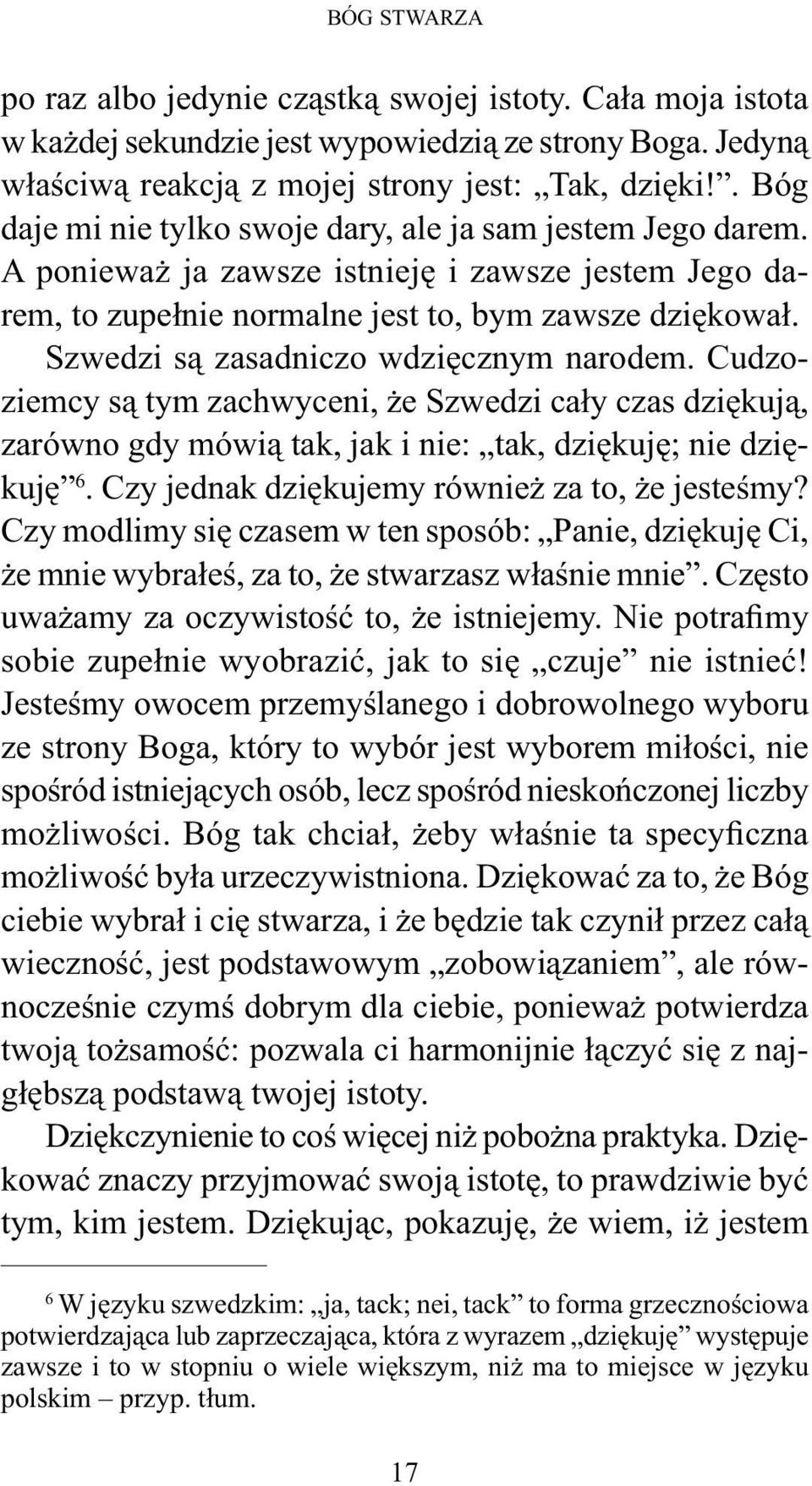 Szwedzi są zasadniczo wdzięcznym narodem. Cudzoziemcy są tym zachwyceni, że Szwedzi cały czas dziękują, zarówno gdy mówią tak, jak i nie: tak, dziękuję; nie dziękuję 6.