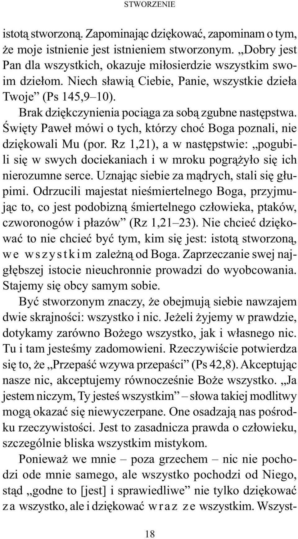 Rz 1,21), a w następstwie: pogubili się w swych dociekaniach i w mroku pogrążyło się ich nierozumne serce. Uznając siebie za mądrych, stali się głupimi.