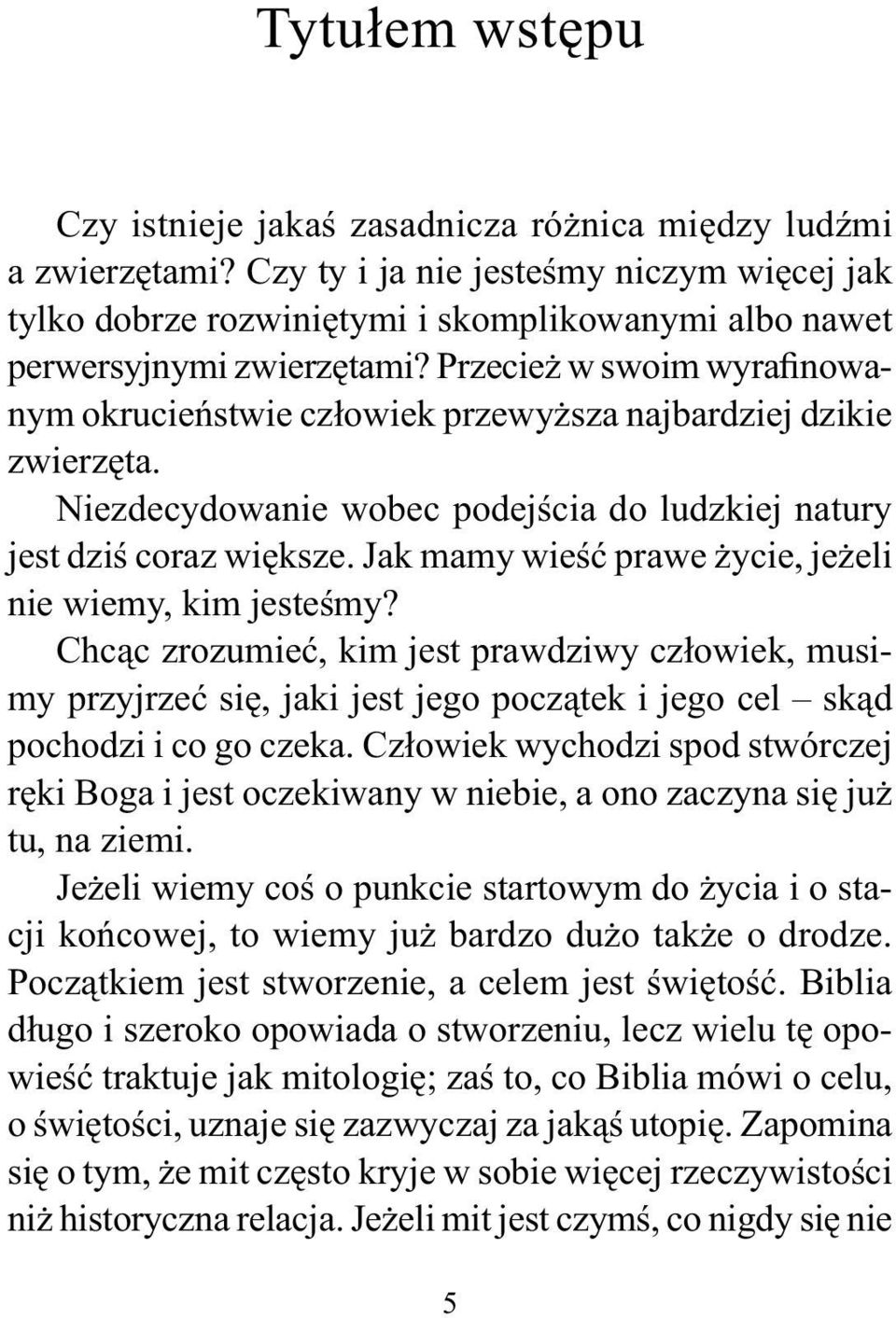 Przecież w swoim wyrafinowanym okrucieństwie człowiek przewyższa najbardziej dzikie zwierzęta. Niezdecydowanie wobec podejścia do ludzkiej natury jest dziś coraz większe.