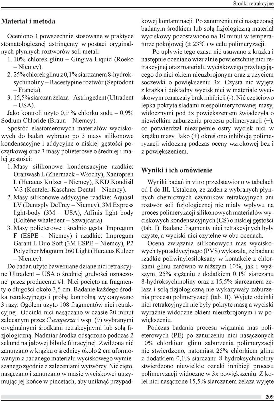 15,5% siarczan żelaza Astringedent (Ultradent USA). Jako kontroli użyto 0,9 % chlorku sodu 0,9% Sodium Chloride (Braun Niemcy).