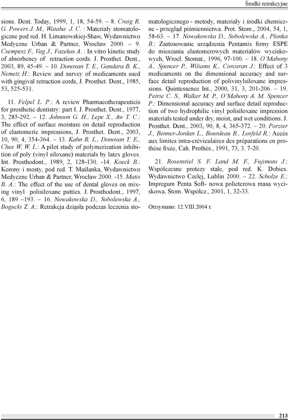 , 2003, 89, 45-49. 10. Donovan T. E., Gandara B. K., Nemetz H.: Review and survey of medicaments used with gingival retraction cords, J. Pr