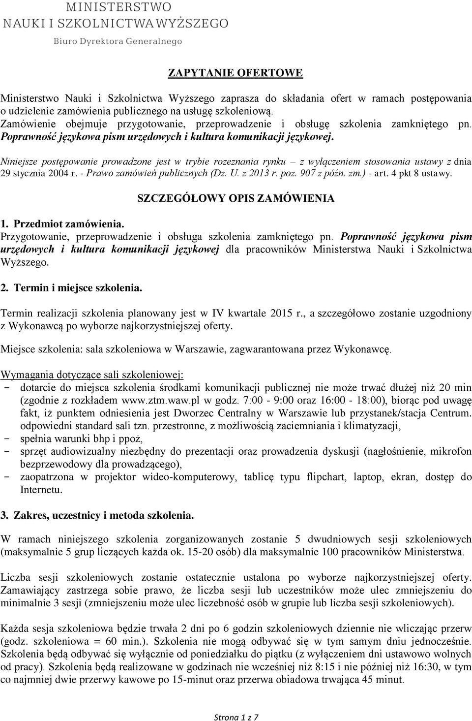 Niniejsze postępowanie prowadzone jest w trybie rozeznania rynku z wyłączeniem stosowania ustawy z dnia 29 stycznia 2004 r. - Prawo zamówień publicznych (Dz. U. z 2013 r. poz. 907 z późn. zm.) - art.