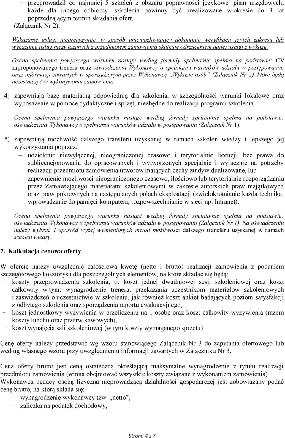 Wskazanie usługi nieprecyzyjnie, w sposób uniemożliwiający dokonanie weryfikacji jej/ich zakresu lub wykazanie usług niezwiązanych z przedmiotem zamówienia skutkuje odrzuceniem danej usługi z wykazu.