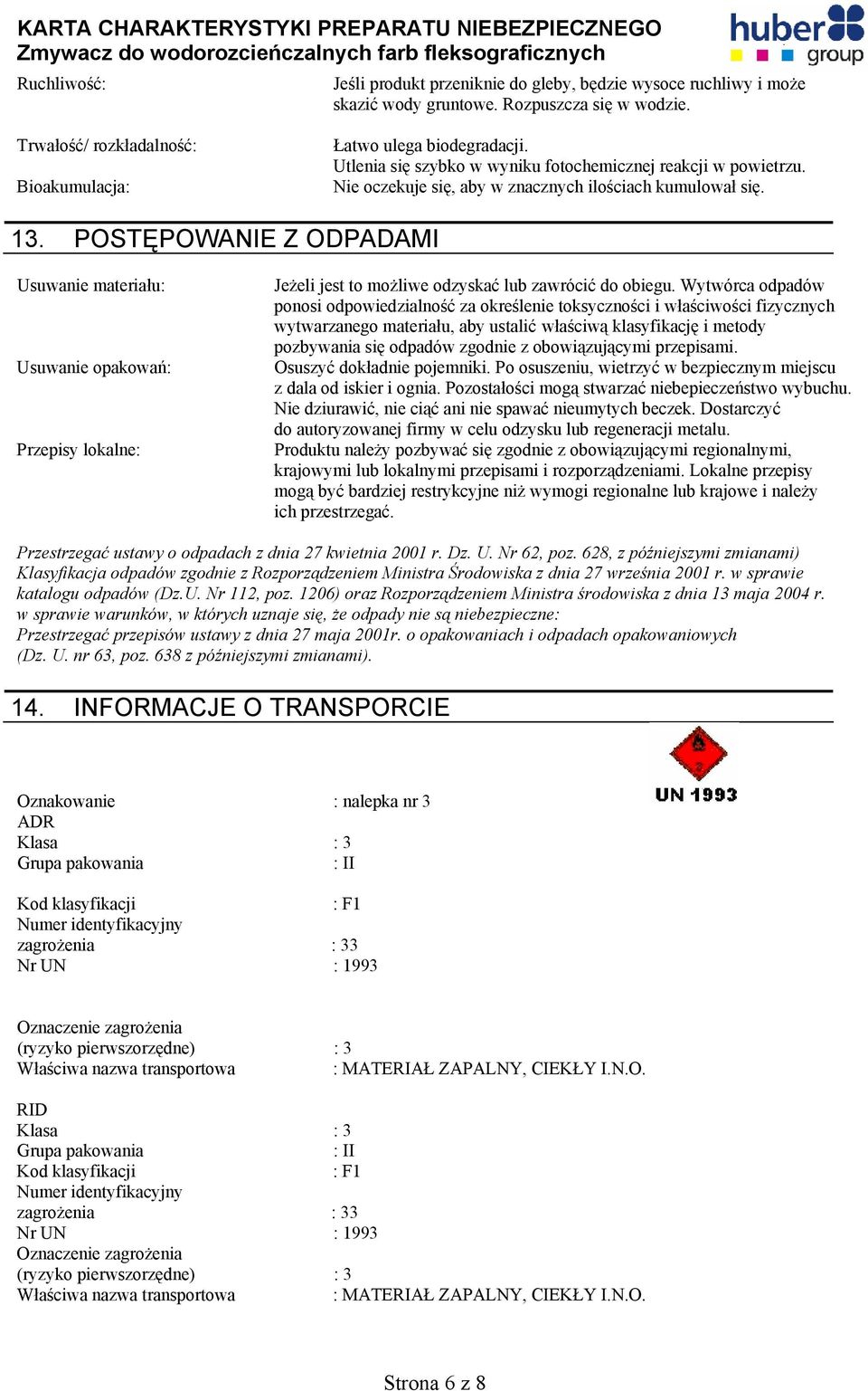 POSTĘPOWANIE Z ODPADAMI Usuwanie materiału: Usuwanie opakowań: Przepisy lokalne: Jeżeli jest to możliwe odzyskać lub zawrócić do obiegu.