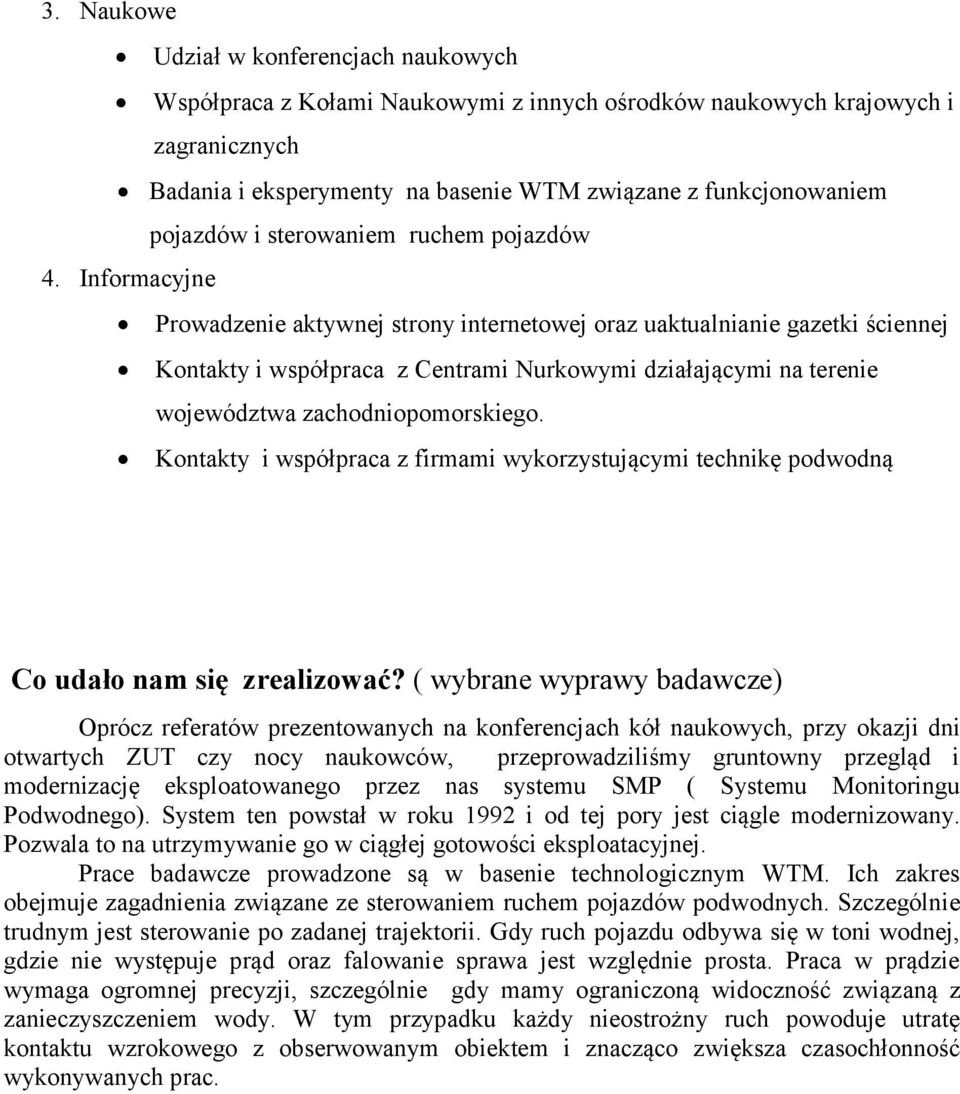 Informacyjne Prowadzenie aktywnej strony internetowej oraz uaktualnianie gazetki ściennej Kontakty i współpraca z Centrami Nurkowymi działającymi na terenie województwa zachodniopomorskiego.