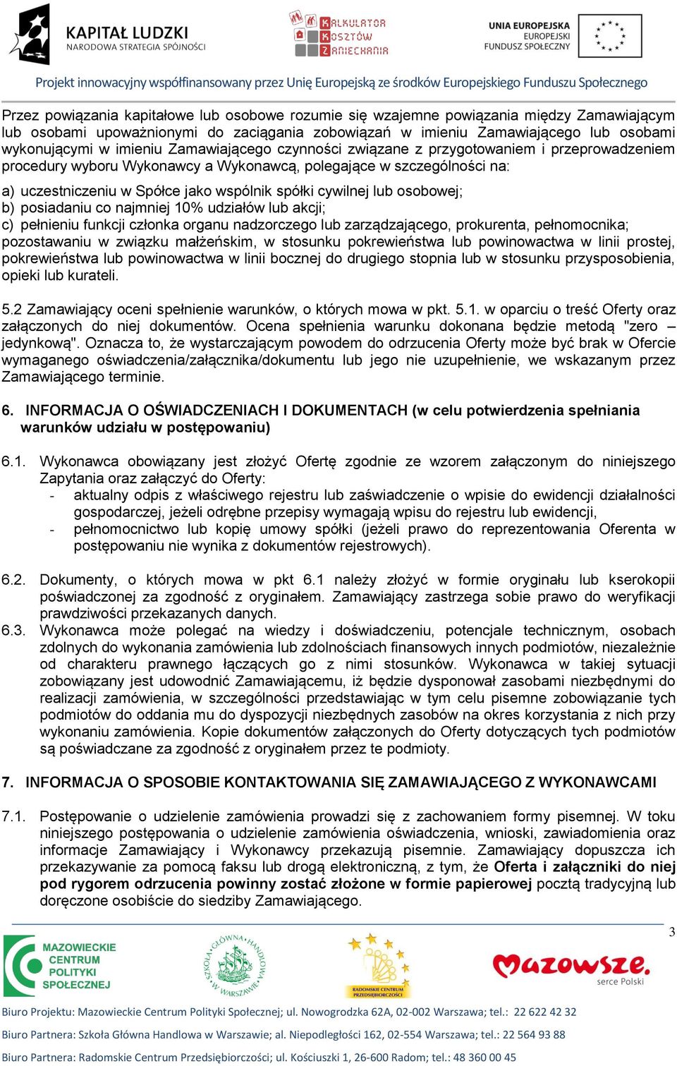 cywilnej lub osobowej; b) posiadaniu co najmniej 10% udziałów lub akcji; c) pełnieniu funkcji członka organu nadzorczego lub zarządzającego, prokurenta, pełnomocnika; pozostawaniu w związku