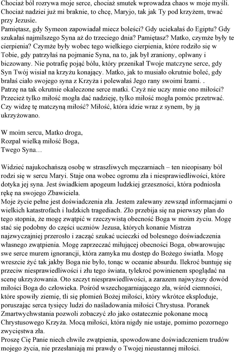 Czymże były wobec tego wielkiego cierpienia, które rodziło się w Tobie, gdy patrzyłaś na pojmanie Syna, na to, jak był zraniony, oplwany i biczowany.