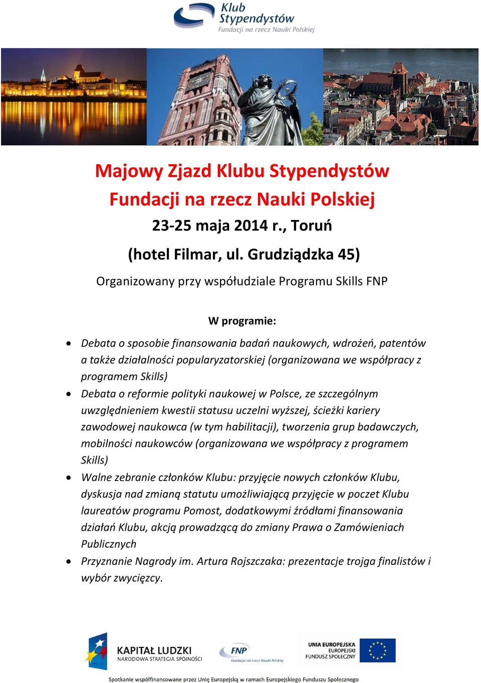 we współpracy z programem Skills) Debata o reformie polityki naukowej w Polsce, ze szczególnym uwzględnieniem kwestii statusu uczelni wyższej, ścieżki kariery zawodowej naukowca (w tym habilitacji),