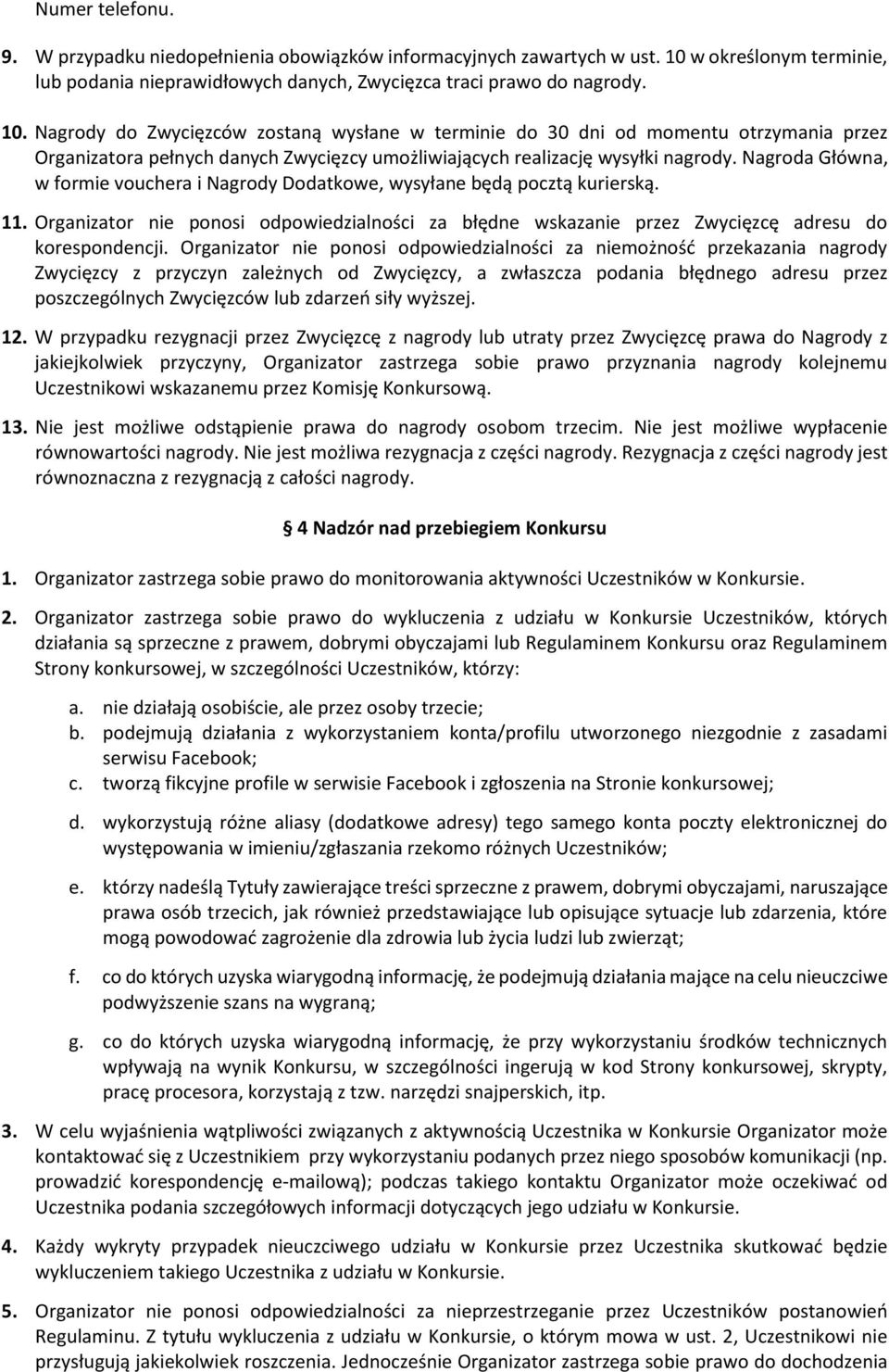 Nagrody do Zwycięzców zostaną wysłane w terminie do 30 dni od momentu otrzymania przez Organizatora pełnych danych Zwycięzcy umożliwiających realizację wysyłki nagrody.