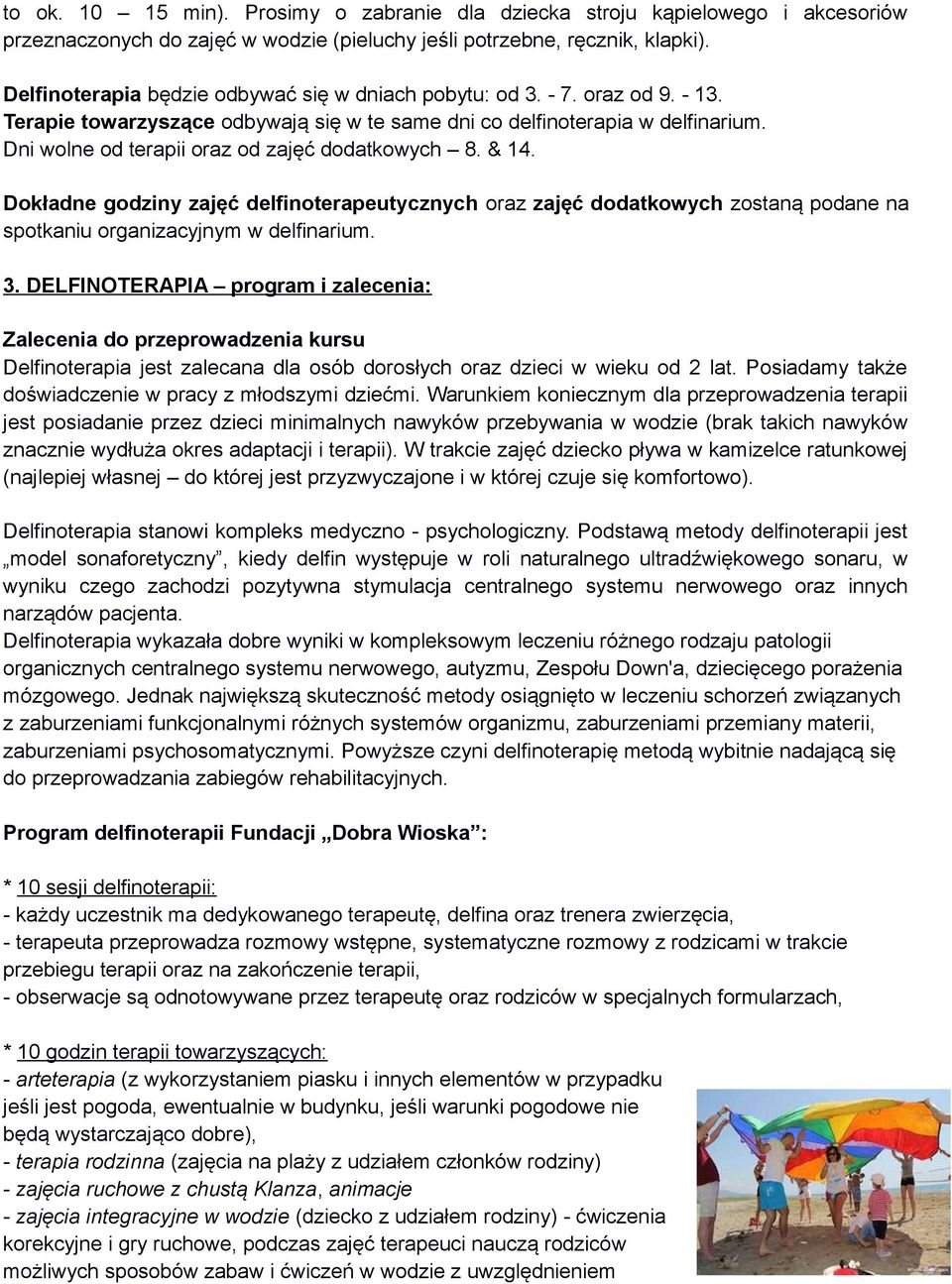 Dni wolne od terapii oraz od zajęć dodatkowych 8. & 14. Dokładne godziny zajęć delfinoterapeutycznych oraz zajęć dodatkowych zostaną podane na spotkaniu organizacyjnym w delfinarium. 3.