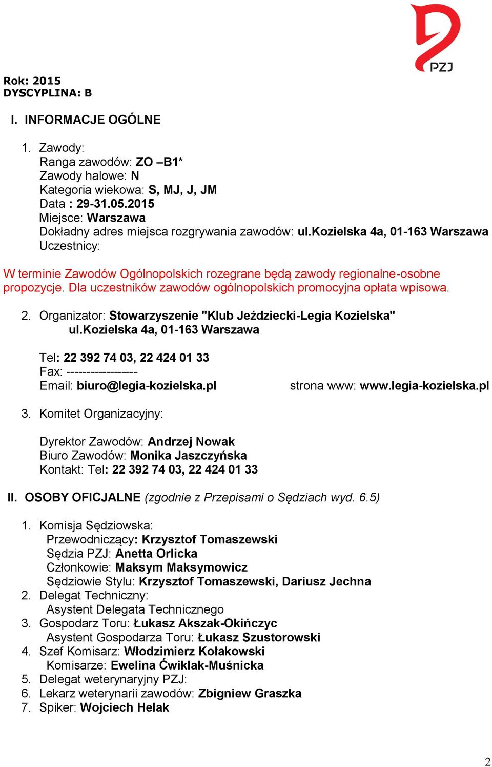 Organizator: Stowarzyszenie "Klub Jeździecki-Legia Kozielska" ul.kozielska 4a, 01-163 Warszawa Tel: 22 392 74 03, 22 424 01 33 Fax: ------------------ Email: biuro@legia-kozielska.pl strona www: www.