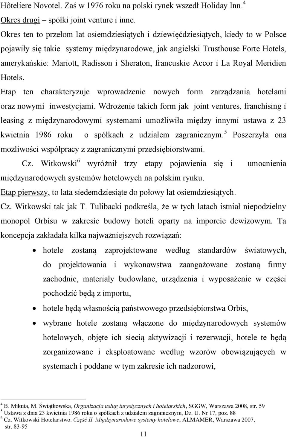 Sheraton, francuskie Accor i La Royal Meridien Hotels. Etap ten charakteryzuje wprowadzenie nowych form zarządzania hotelami oraz nowymi inwestycjami.