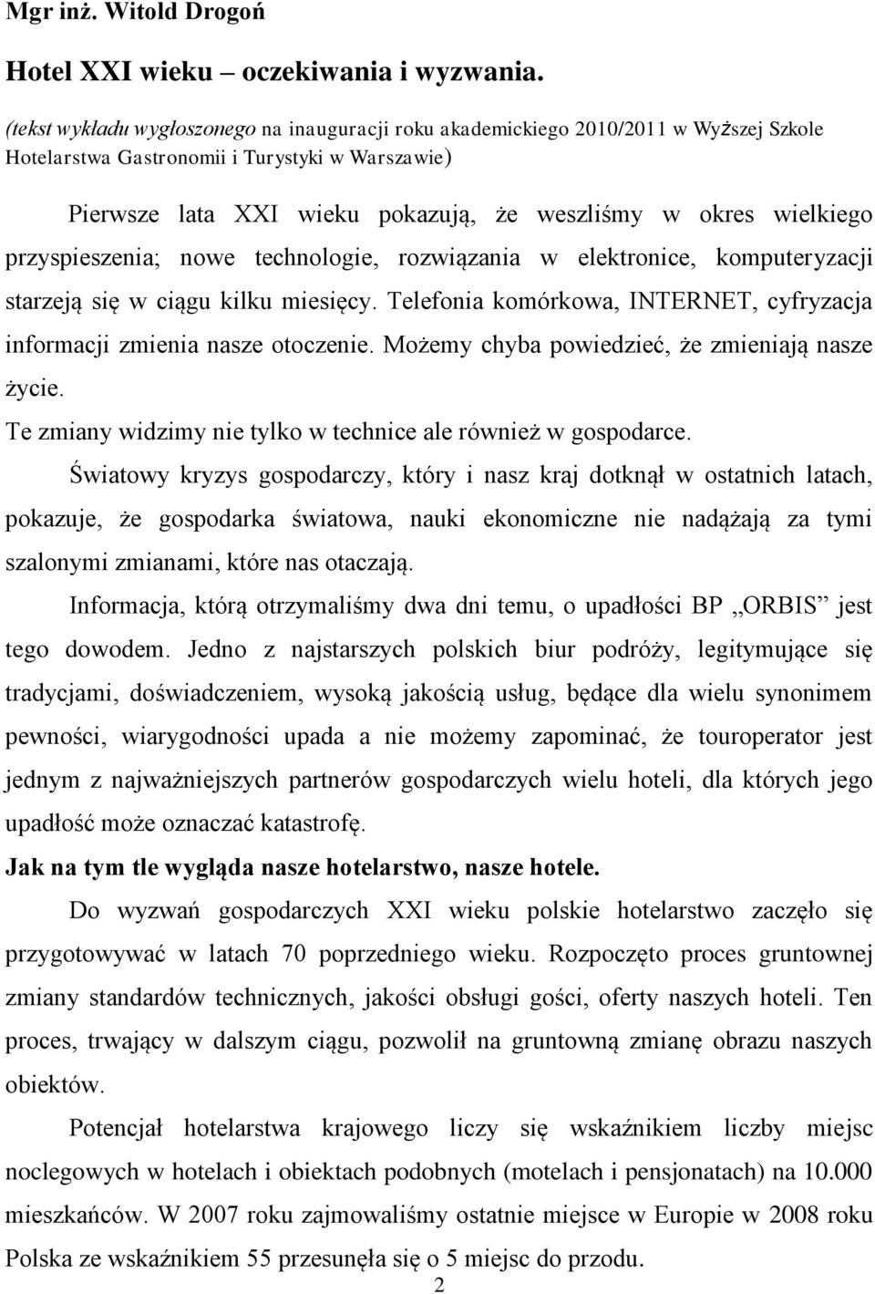 wielkiego przyspieszenia; nowe technologie, rozwiązania w elektronice, komputeryzacji starzeją się w ciągu kilku miesięcy. Telefonia komórkowa, INTERNET, cyfryzacja informacji zmienia nasze otoczenie.