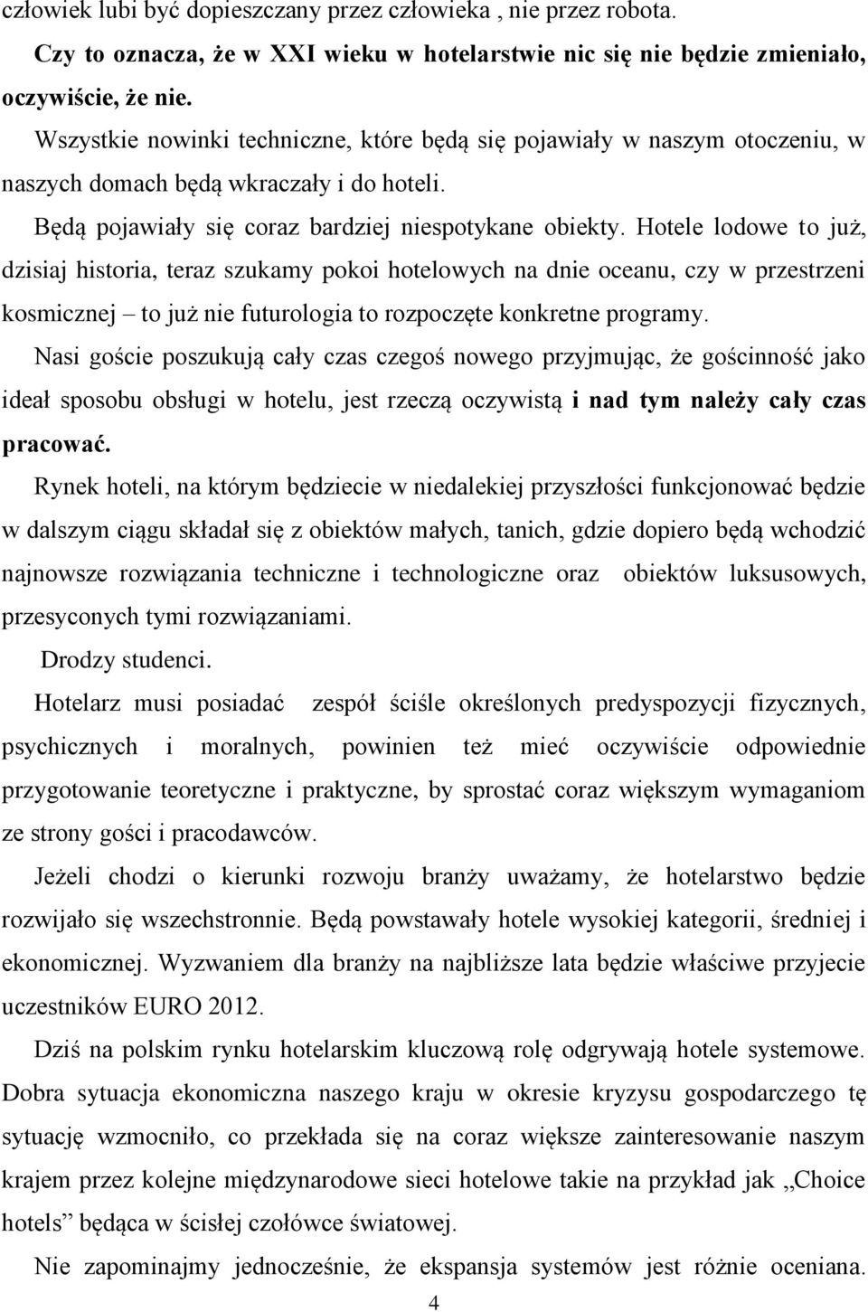 Hotele lodowe to już, dzisiaj historia, teraz szukamy pokoi hotelowych na dnie oceanu, czy w przestrzeni kosmicznej to już nie futurologia to rozpoczęte konkretne programy.