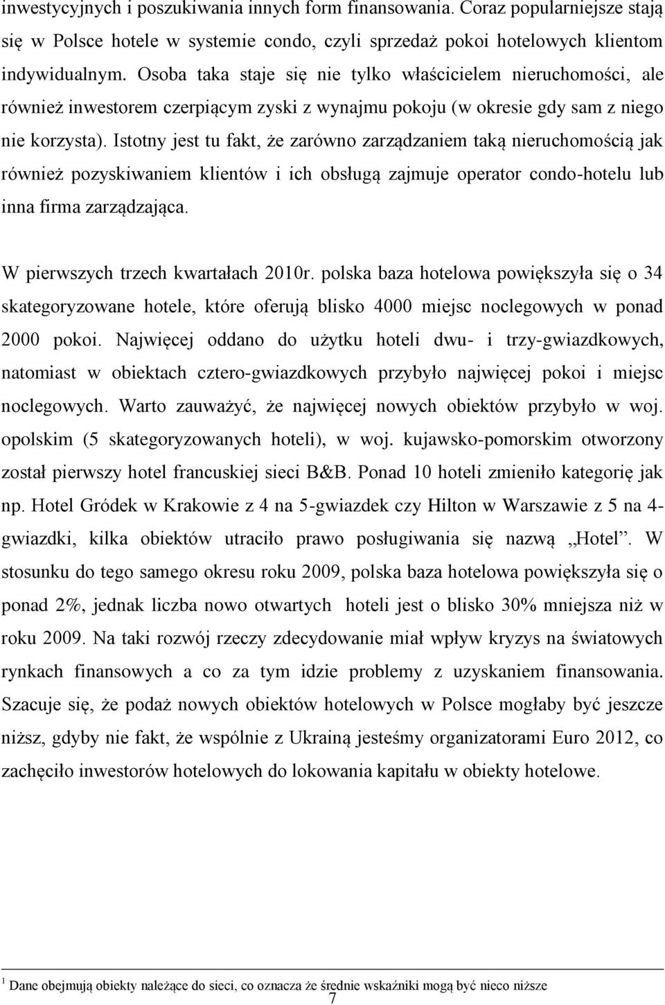 Istotny jest tu fakt, że zarówno zarządzaniem taką nieruchomością jak również pozyskiwaniem klientów i ich obsługą zajmuje operator condo-hotelu lub inna firma zarządzająca.