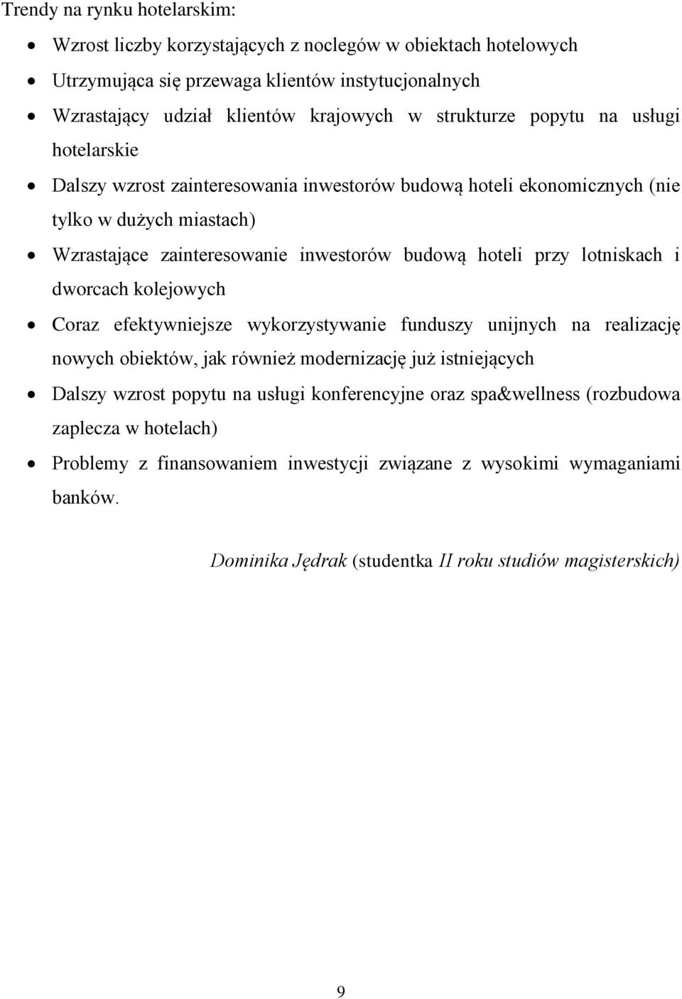 przy lotniskach i dworcach kolejowych Coraz efektywniejsze wykorzystywanie funduszy unijnych na realizację nowych obiektów, jak również modernizację już istniejących Dalszy wzrost popytu na