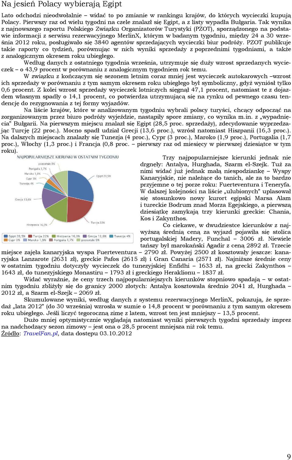 Tak wynika z najnowszego raportu Polskiego Związku Organizatorów Turystyki (PZOT), sporządzonego na podstawie informacji z serwisu rezerwacyjnego MerlinX, którym w badanym tygodniu, między 24 a 30