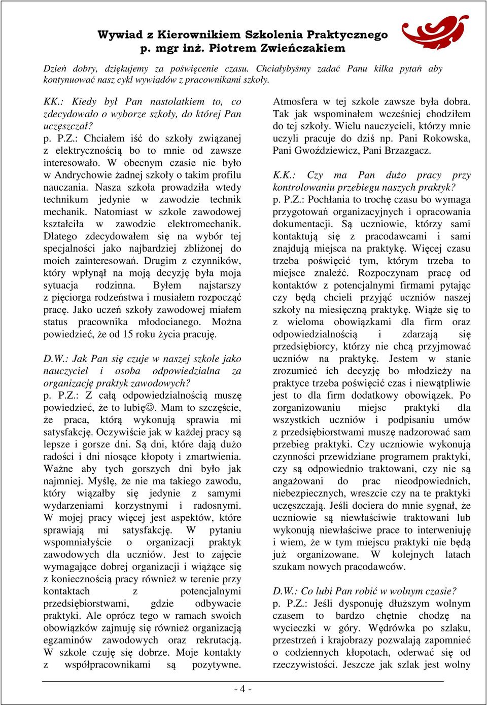 : Chciałem iść do szkoły związanej z elektrycznością bo to mnie od zawsze interesowało. W obecnym czasie nie było w Andrychowie żadnej szkoły o takim profilu nauczania.