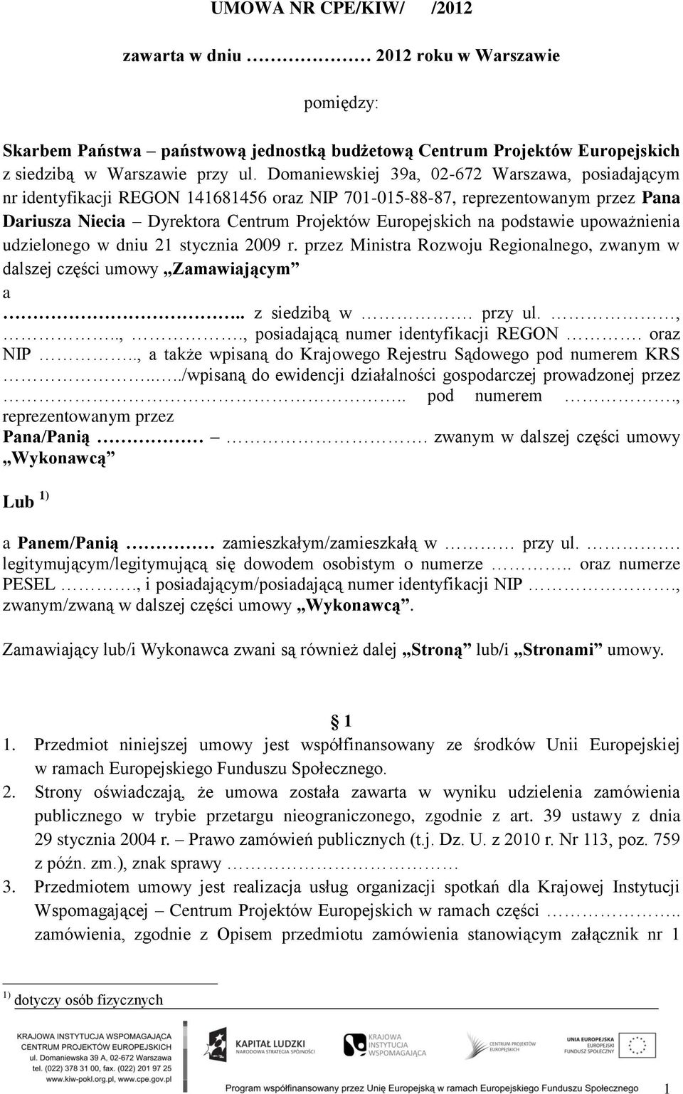 podstawie upoważnienia udzielonego w dniu 21 stycznia 2009 r. przez Ministra Rozwoju Regionalnego, zwanym w dalszej części umowy Zamawiającym a.. z siedzibą w. przy ul.,..,., posiadającą numer identyfikacji REGON.