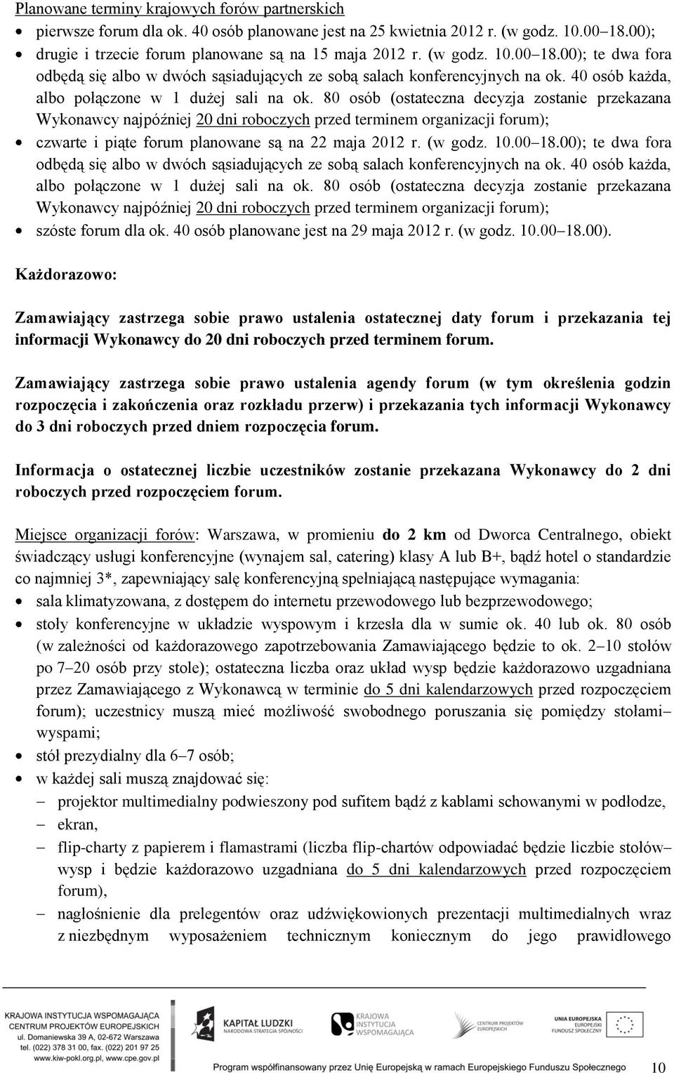 80 osób (ostateczna decyzja zostanie przekazana Wykonawcy najpóźniej 20 dni roboczych przed terminem organizacji forum); czwarte i piąte forum planowane są na 22 maja 2012 r.