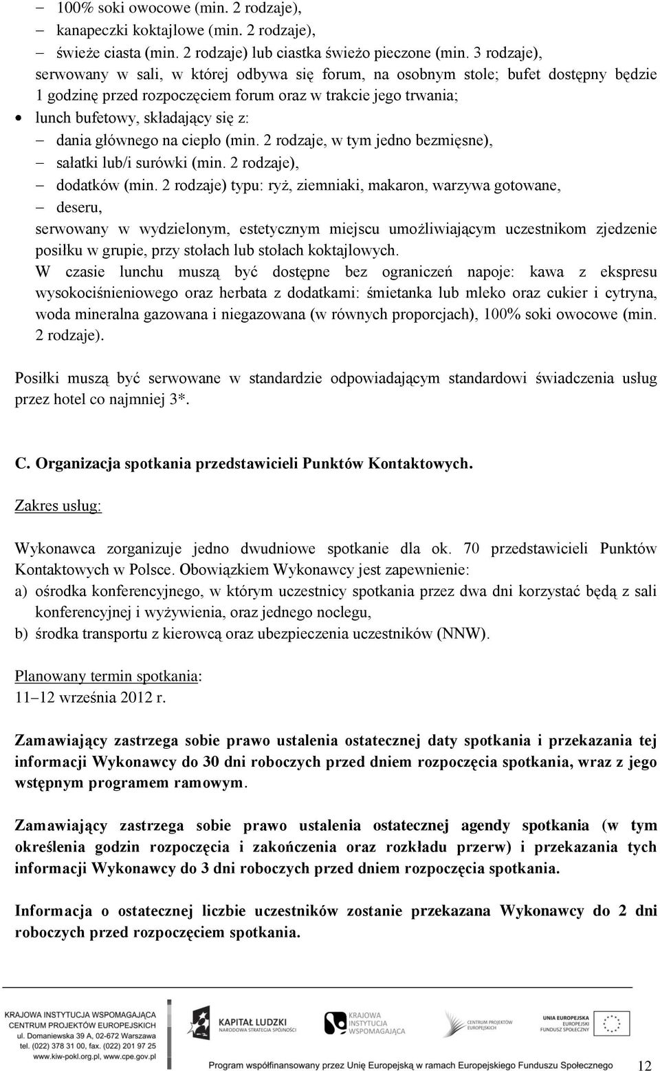 dania głównego na ciepło (min. 2 rodzaje, w tym jedno bezmięsne), sałatki lub/i surówki (min. 2 rodzaje), dodatków (min.