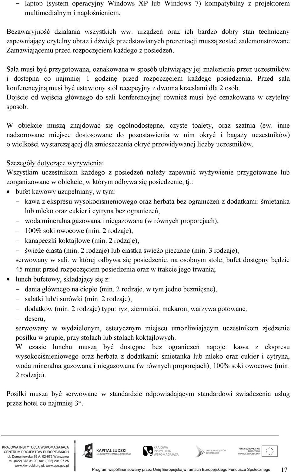 Sala musi być przygotowana, oznakowana w sposób ułatwiający jej znalezienie przez uczestników i dostępna co najmniej 1 godzinę przed rozpoczęciem każdego posiedzenia.