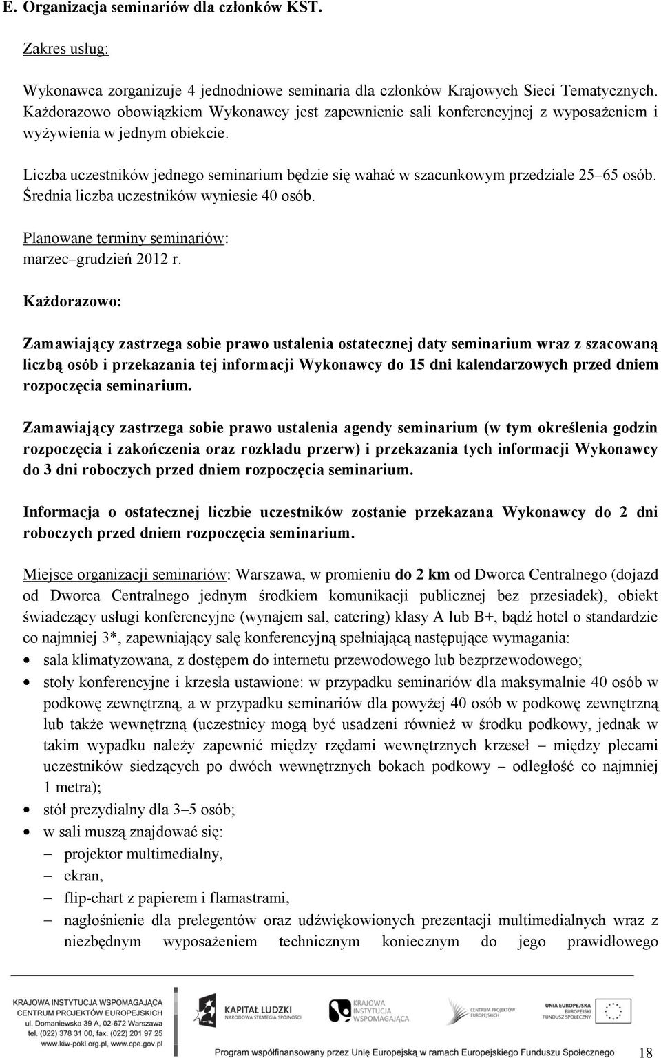 Liczba uczestników jednego seminarium będzie się wahać w szacunkowym przedziale 25 65 osób. Średnia liczba uczestników wyniesie 40 osób. Planowane terminy seminariów: marzec grudzień 2012 r.