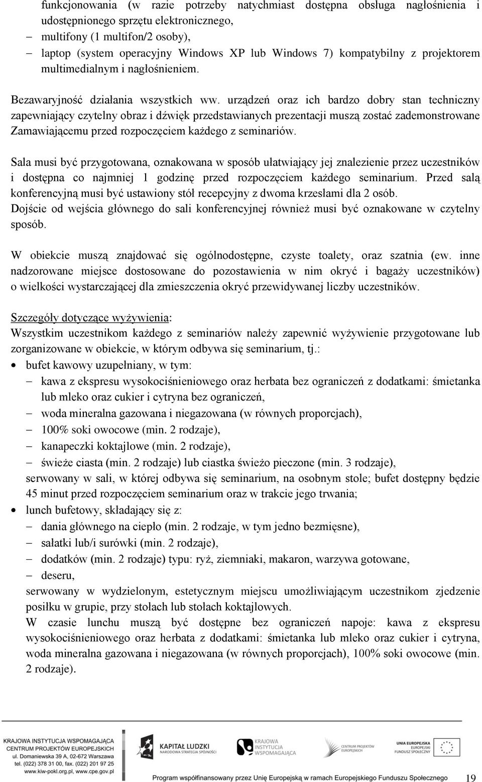 urządzeń oraz ich bardzo dobry stan techniczny zapewniający czytelny obraz i dźwięk przedstawianych prezentacji muszą zostać zademonstrowane Zamawiającemu przed rozpoczęciem każdego z seminariów.