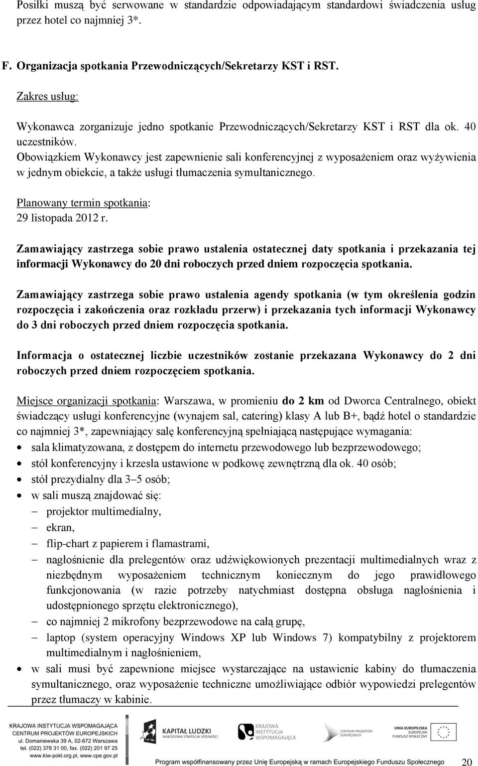 Obowiązkiem Wykonawcy jest zapewnienie sali konferencyjnej z wyposażeniem oraz wyżywienia w jednym obiekcie, a także usługi tłumaczenia symultanicznego.