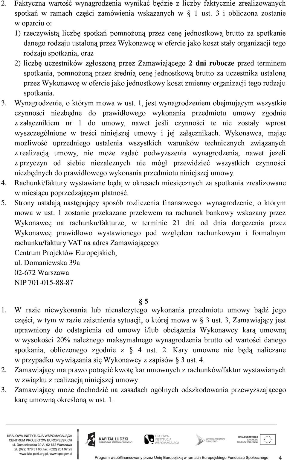 tego rodzaju spotkania, oraz 2) liczbę uczestników zgłoszoną przez Zamawiającego 2 dni robocze przed terminem spotkania, pomnożoną przez średnią cenę jednostkową brutto za uczestnika ustaloną przez