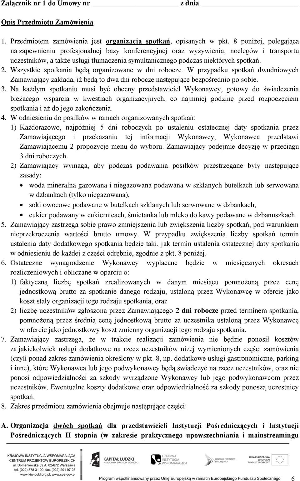 Wszystkie spotkania będą organizowane w dni robocze. W przypadku spotkań dwudniowych Zamawiający zakłada, iż będą to dwa dni robocze następujące bezpośrednio po sobie. 3.