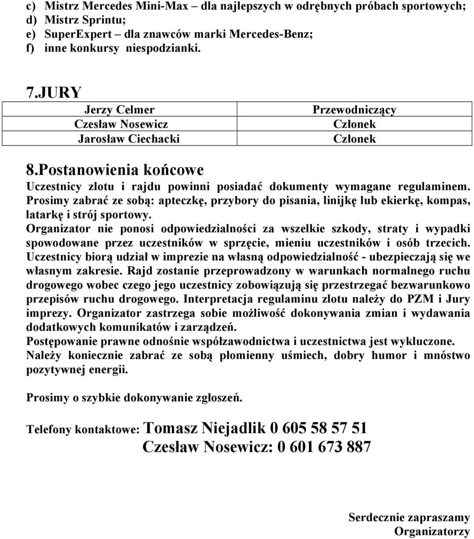 Prosimy zabrać ze sobą: apteczkę, przybory do pisania, linijkę lub ekierkę, kompas, latarkę i strój sportowy.