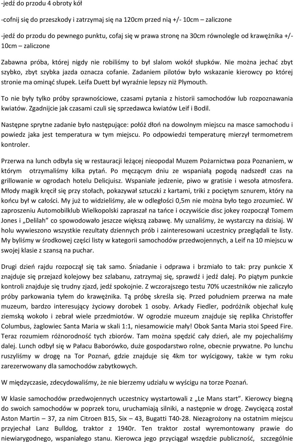 Zadaniem pilotów było wskazanie kierowcy po której stronie ma ominąć słupek. Leifa Duett był wyraźnie lepszy niż Plymouth.